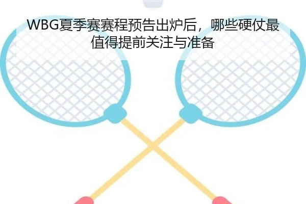 WBG夏季赛赛程预告出炉后，哪些硬仗最值得提前关注与准备